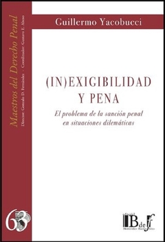 (In)Exigibilidad y pena. El problema de la sanción penal en situaciones dilemáticas. Yacobucci, Guillermo J.