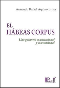 El hábeas corpus. Una garantía constitucional y convencional - Aquino Britos, Armando Rafael