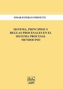 Sistema, principios y reglas procesales en el sistema procesal mendocino. AUTOR: Omar Fornetti