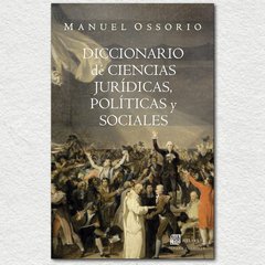 Diccionario de ciencias jurídicas, políticas y sociales AUTOR: Ossorio, Manuel