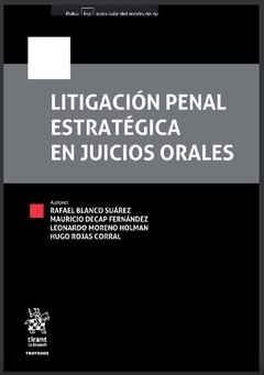 Litigación penal estratégica en juicios orales. Autores: Rafael Blanco Suárez Mauricio Decap Fernández Leonardo Moreno Holman
