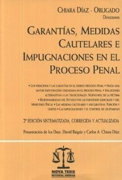 Garantías medidas cautelares e impugnaciones en el proceso penal 2ª edición. AUTOR: Chiara Díaz, Carlos Alberto