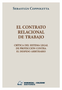 El contrato relacional de trabajo. Crítica del sistema legal de protección contra el despido arbitrario - Coppoletta, Sebastián