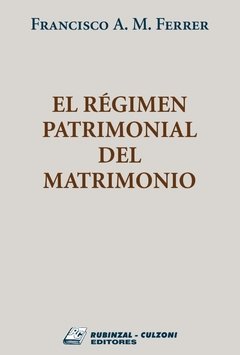 El régimen patrimonial del matrimonio AUTOR: Ferrer, Francisco A. M.