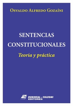 Sentencias constitucionales. Teoría y práctica. AUTOR: Gozaíni, Osvaldo Alfredo