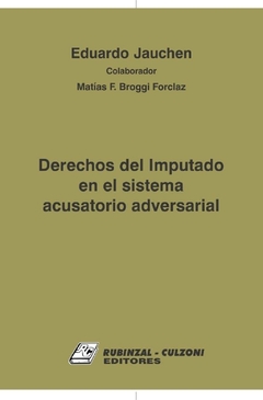 Derechos del Imputado en el Sistema Acusatorio Adversarial Autores: Jauchen, Eduardo M. Broggi Forclaz, Matías F