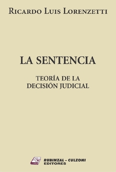 La sentencia. Teoría de la decisión judicial. Ricardo Luis Lorenzetti - comprar online