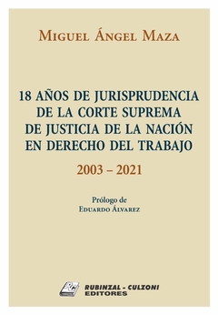 18 años de Jurisprudencia de la Corte Suprema de Justicia de la Nación en Derecho del Trabajo - 2003-2021 MAZA, MIGUEL ÁNGEL