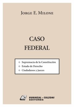Caso federal. Supremacía de la Constitución. Estado de derecho. Ciudadanos y jueces. AUTOR: Milone, Jorge E.