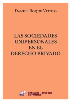 Las sociedades unipersonales en el Derecho Privado Autor: Vítolo, Daniel Roque
