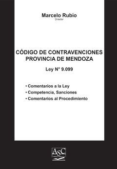 Código de contravenciones de la provincia de Mendoza. Comentarios a la Ley. Competencia. Sanciones. Comentarios al procedimiento. AUTOR: Rubio, Marcelo
