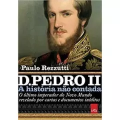 D. Pedro II: A Historia Não Contada