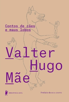 Contos de cães e maus lobos, autor Valter Hugo Mãe. Editora Biblioteca Azul