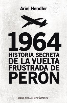 1964 Historia secreta de la vuelta frustrada de Perón