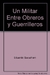 Un militar entre obreros y guerrilleros