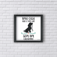 Quadro UMA CASA NÃO É UM LAR SEM UM CACHORRO