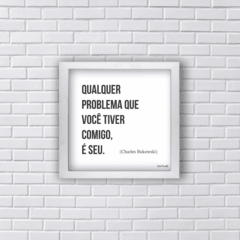 Quadro QUALQUER PROBLEMA QUE VOCÊ TIVER COMIGO É SEU