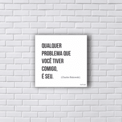 Placa QUALQUER PROBLEMA QUE VOCÊ TIVER COMIGO É SEU