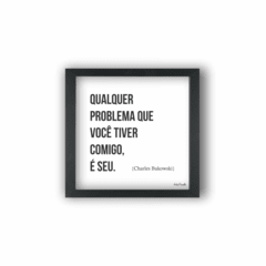 Quadro QUALQUER PROBLEMA QUE VOCÊ TIVER COMIGO É SEU