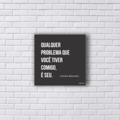 Placa QUALQUER PROBLEMA QUE VOCÊ TIVER COMIGO É SEU