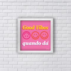 GOOD VIBES QUANDO DÁ (Ref:P205|V248|AV211) - comprar online