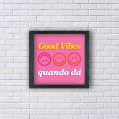 GOOD VIBES QUANDO DÁ (Ref:P205|V248|AV211)