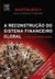 A Reconstrução do Sistema Financeiro Global