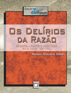 Os Delírios da Razão_ Médicos, Loucos e Hospícios