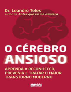 O Cérebro Ansioso_ Aprenda a Reconhecer, Prevenir e Tratar o Maior Transtorno Moderno