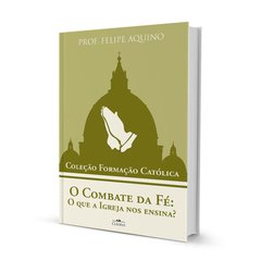 Coleção Formação Católica - O Combate da Fé: O Que A Igreja nos Ensina