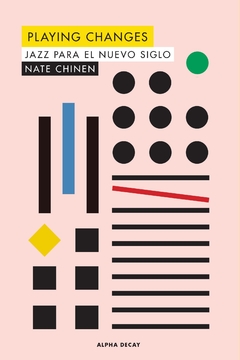 PLAYING CHANGES: JAZZ PARA EL NUEVO SIGLO - NATE CHINEN - ALPHA DECAY