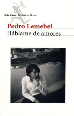 HABLAME DE AMORES- PEDRO LEMEBEL- SEIX BARRAL
