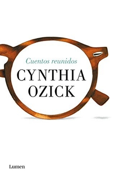 CUENTOS REUNIDOS- CYNTHIA OZICK- LUMEN