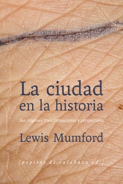 LA CIUDAD EN LA HISTORIA - LEWIS MUMFORD - EDITORIAL PEPITAS DE CALABAZA