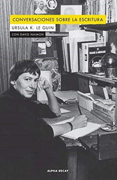 Conversaciones sobre la escritura- Ursula K: Le Guin- Editorial Aplha Decay