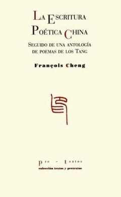 LA ESCRITURA POÉTICA CHINA - FRANÇOIS CHENG - EDITORIAL PRE-TEXTOS