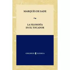 LA FILOSOFÍA EN EL TOCADOR - MARQUÉS DE SADE - COLIHUE CLÁSICA