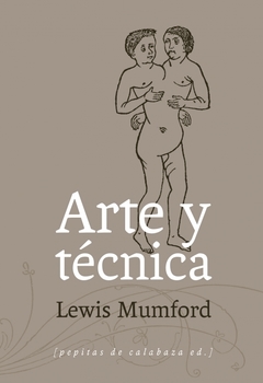 ARTE Y TÉCNICA - LEWIS MUMFORD - PEPITAS DE CALABAZA