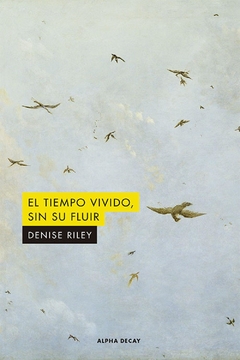 EL TIEMPO VIVIDO, SIN SU FLUIR- DENISE RILEY- ALPHA DECAY