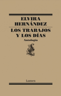 LOS TRABAJOS Y LOS DÍAS: ANTOLOGÍA - ELVIRA HERNÁNDEZ - EDITORIAL LUMEN