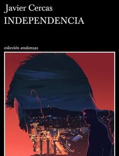 Independencia- Javier Cercas- Editorial Tusquets
