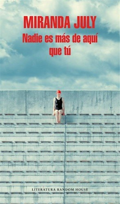 NADIE ES MÁS DE AQUÍ QUE TÚ- MIRANDA JULY- LITERATURA RANDOM HOUSE