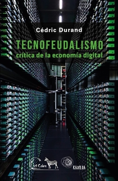 Tecnofeudalismo- Cédric Durand- Editorial La Cebra