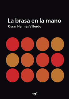 LA BRASA EN LA MANO- OSCAR HERMES VILLORDO- CABALLO NEGRO