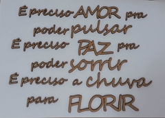 Frase: É preciso amor pra poder pulsar, é preciso paz pra poder sorrir, é preciso a chuva para florir - de MDF corte a laser VÁRIOS TAMANHOS - cod 9018