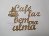 Frase: Café faz bem pra alma - de MDF recorte a laser VÁRIOS TAMANHOS - cod 8958