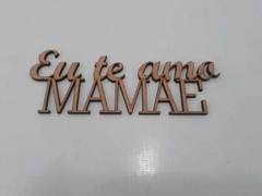 Frase: Eu te amo Mamãe 15cm de MDF corte a laser - cod 9181