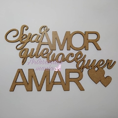 Frase: Seja o amor que você quer Amar - de MDF recorte a laser VÁRIOS TAMANHOS - cod 8973