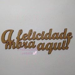 Frase: A felicidade mora aqui! - de MDF recorte a laser VÁRIOS TAMANHOS - cod 8961