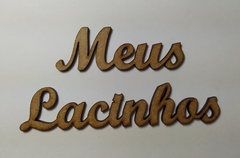 Palavras MEUS LACINHOS de MDF recorte a laser 18cm - cod 9688